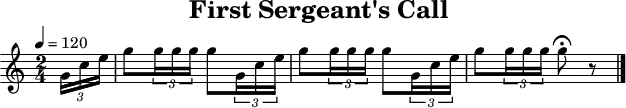 \header {
title = "First Sergeant's Call"
tagline = ##f
}
\paper {
#(layout-set-staff-size 18)
}
\score {
\relative c'' {
\tempo 4=120
\key c \major
\time 2/4
\set Staff.midiInstrument = #"french horn"
\partial 8
\times 2/3 { g16 c16 e16 }
g8 \times 2/3 { g16 g16 g16 } g8 \times 2/3 { g,16 c16 e16 }
g8 \times 2/3 { g16 g16 g16 } g8 \times 2/3 { g,16 c16 e16 }
g8 \times 2/3 { g16 g16 g16 } g8\fermata r8
\bar "|."
}
\layout { }
\midi { }
}